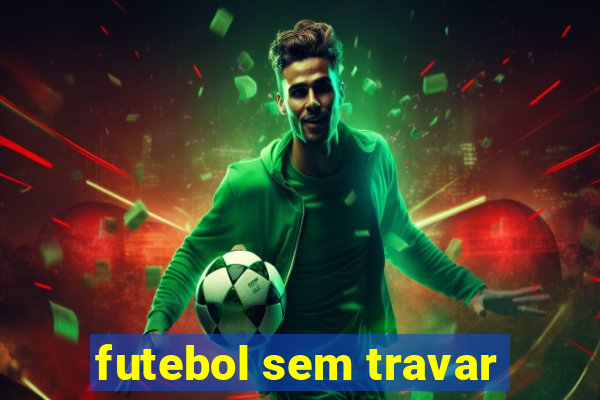 futebol sem travar